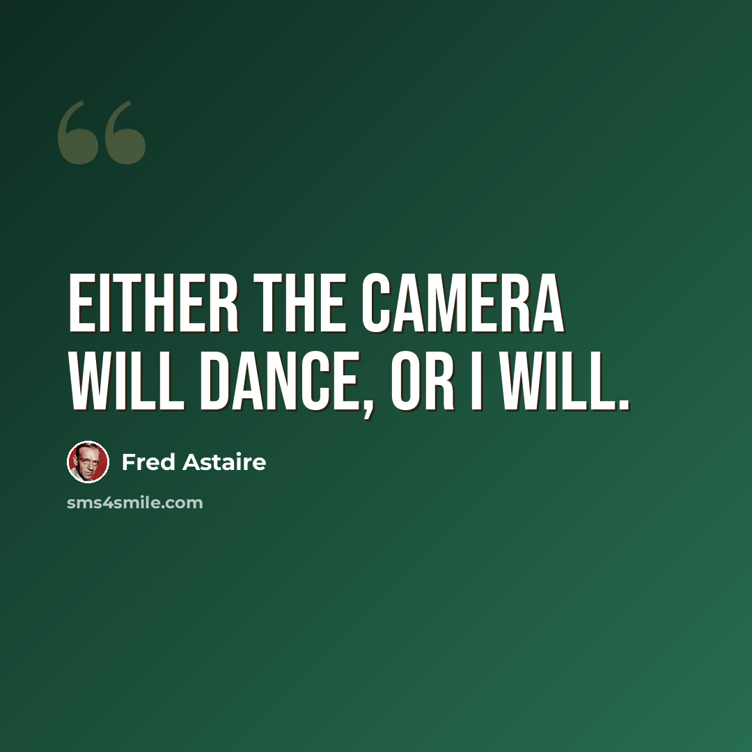 “Either the camera will dance, or I will.” quote by Fred Astaire