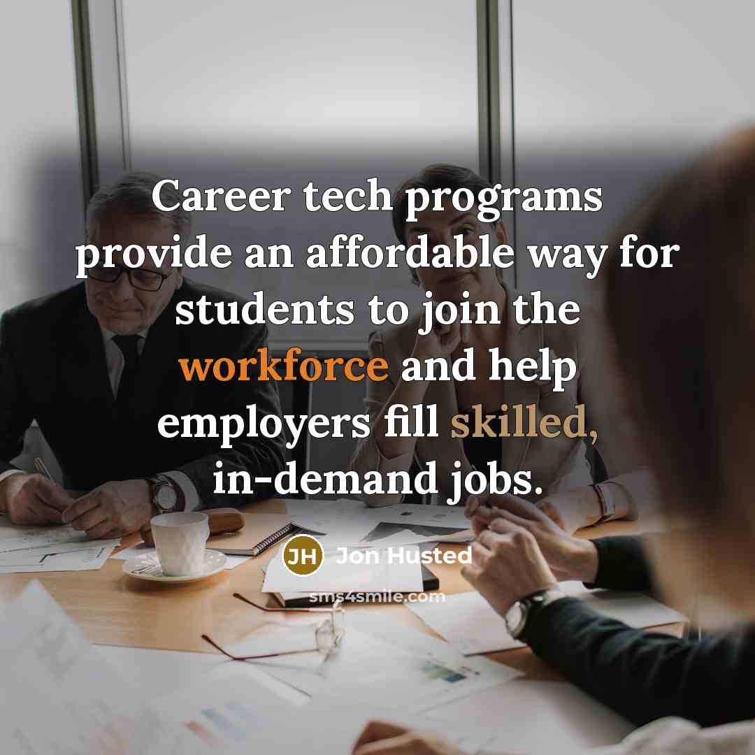 “Career tech programs provide an affordable way for students to join the workforce and help employers fill skilled, in-demand jobs.” quote by Jon Husted