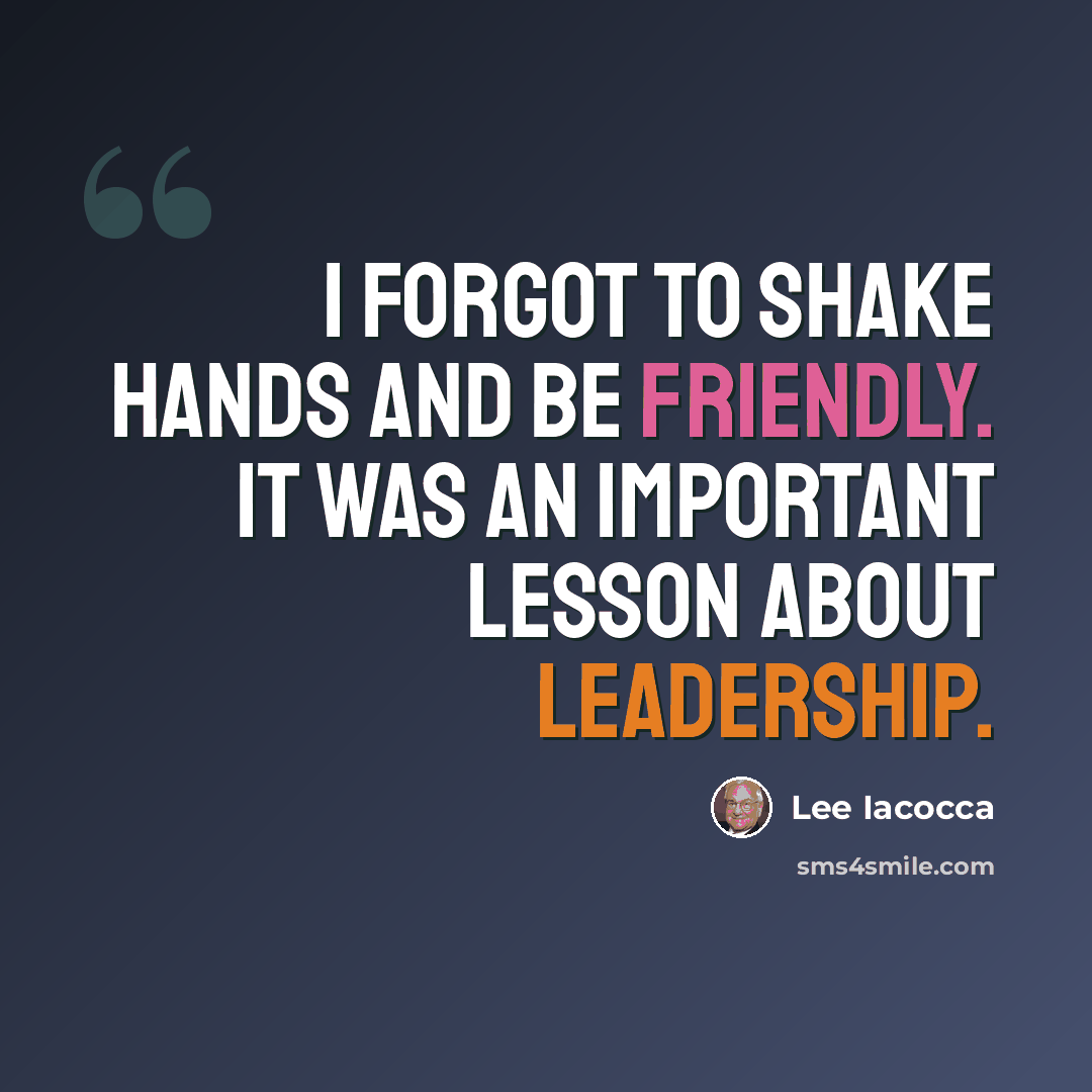 “I forgot to shake hands and be friendly. It was an important lesson about leadership.” quote by Lee Iacocca