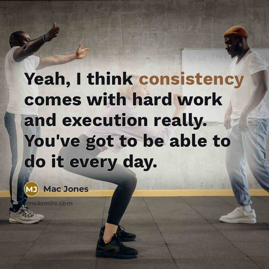 “Yeah, I think consistency comes with hard work and execution really. You've got to be able to do it every day.” quote by Mac Jones