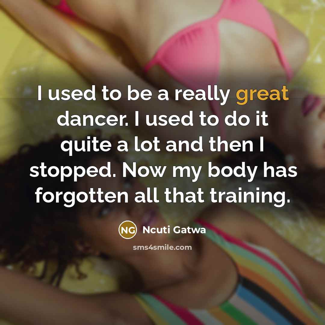 “I used to be a really great dancer. I used to do it quite a lot and then I stopped. Now my body has forgotten all that training.” quote by Ncuti Gatwa