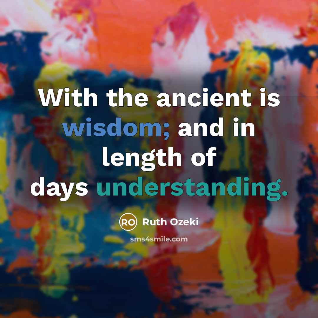 “With the ancient is wisdom; and in length of days understanding.” quote by Ruth Ozeki