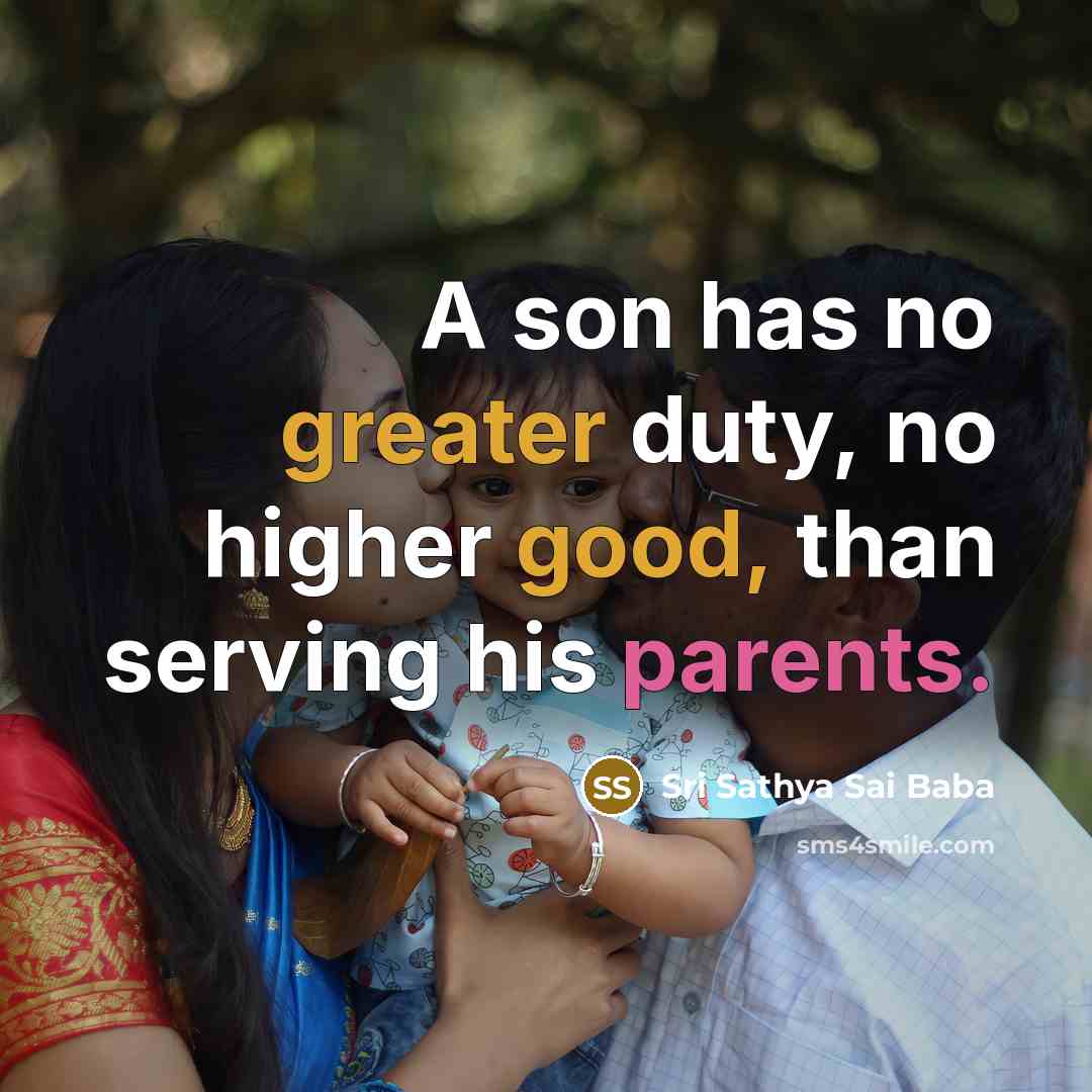“A son has no greater duty, no higher good, than serving his parents.” quote by Sri Sathya Sai Baba