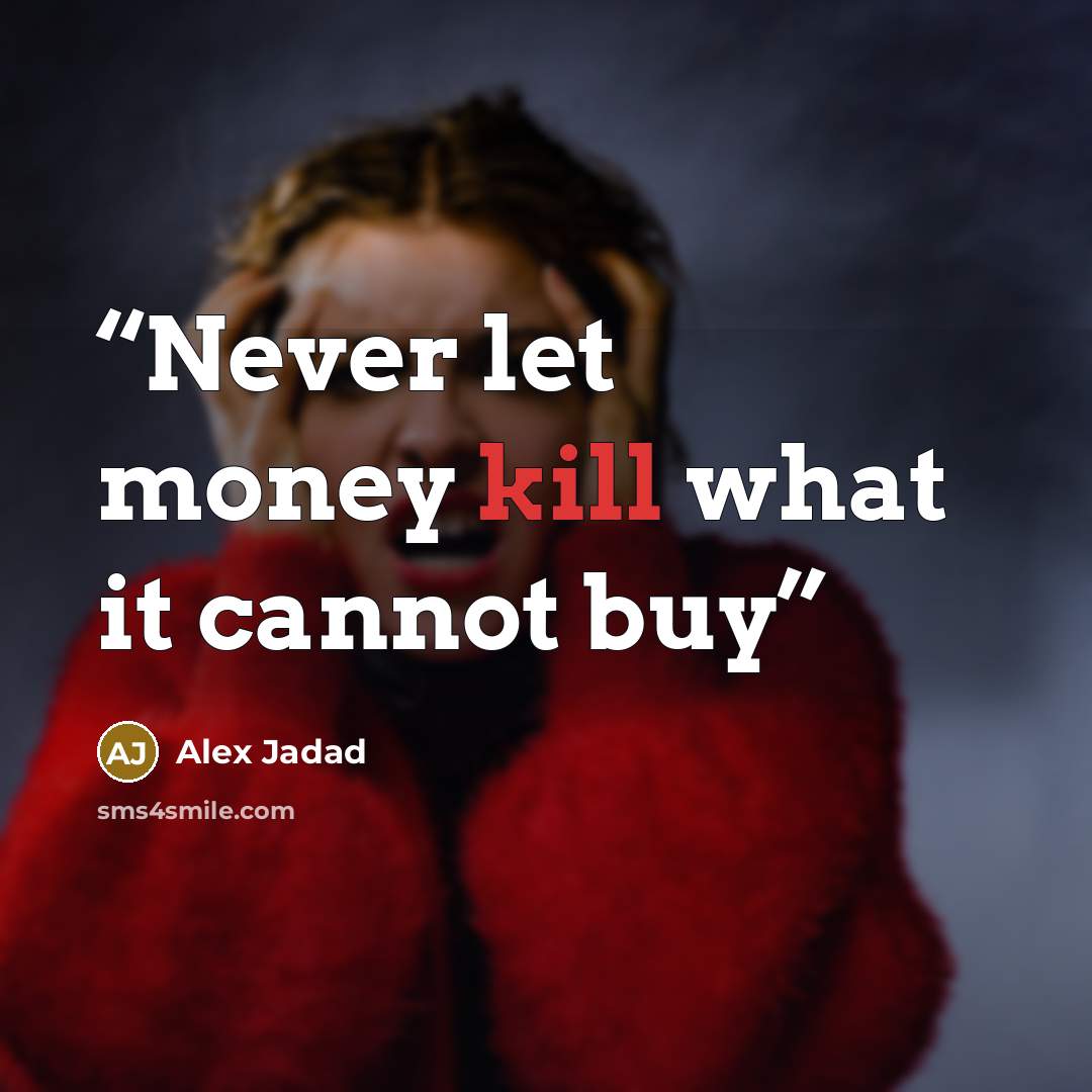 “Never let money kill what it cannot buy” quote by Alex Jadad
