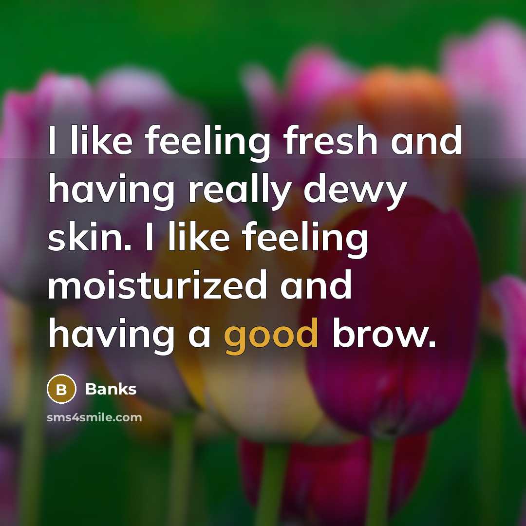 “I like feeling fresh and having really dewy skin. I like feeling moisturized and having a good brow.” quote by Banks