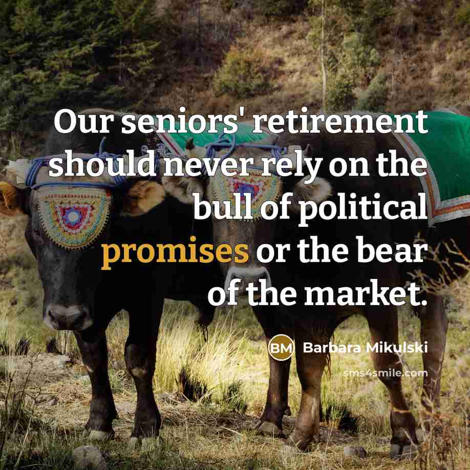 “Our seniors' retirement should never rely on the bull of political promises or the bear of the market.” quote by Barbara Mikulski