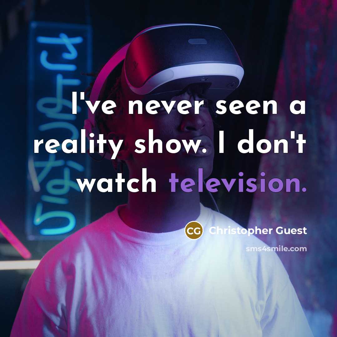 “I've never seen a reality show. I don't watch television.” quote by Christopher Guest
