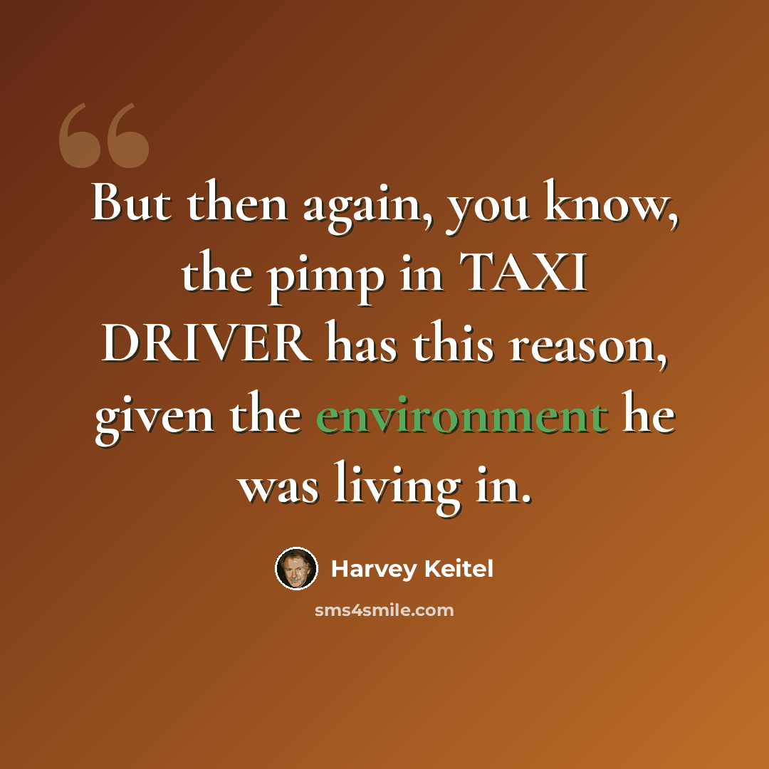“But then again, you know, the pimp in TAXI DRIVER has this reason, given the environment he was living in.” quote by Harvey Keitel