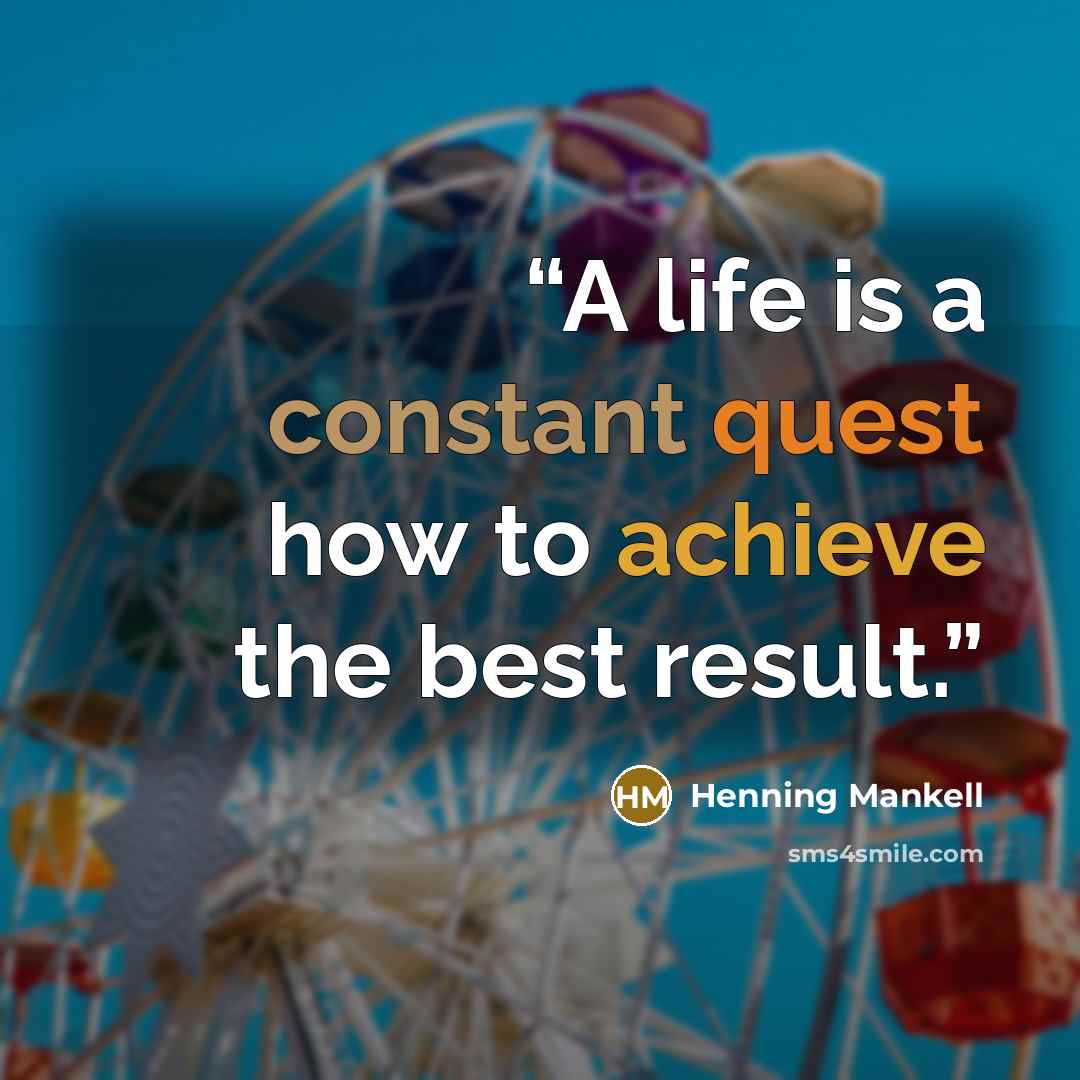 “A life is a constant quest how to achieve the best result.” quote by Henning Mankell