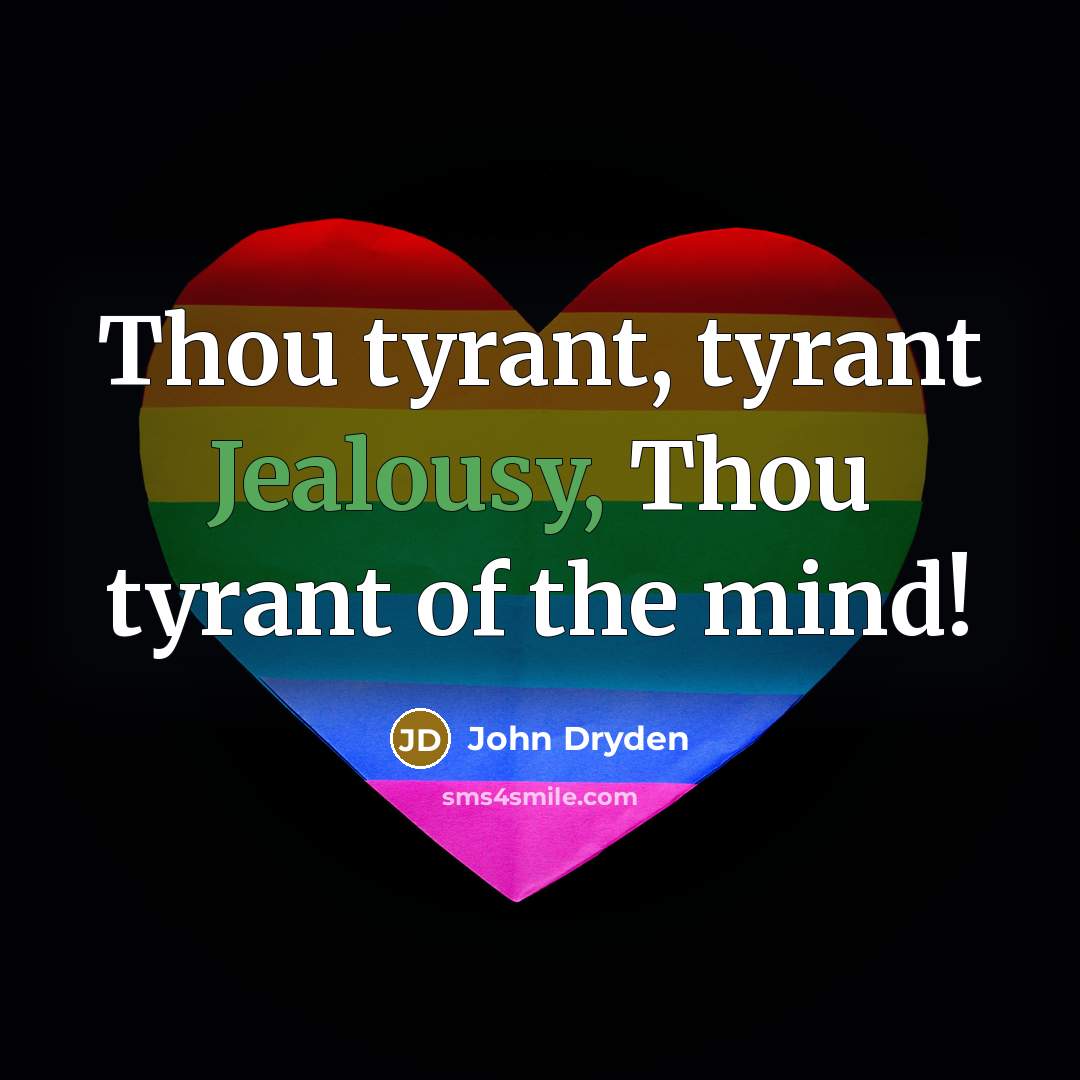 “Thou tyrant, tyrant Jealousy, Thou tyrant of the mind!” quote by John Dryden