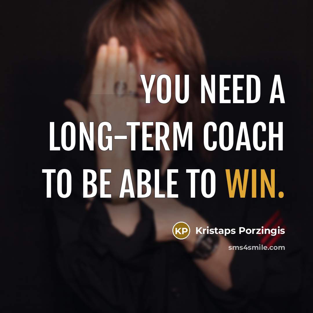 “You need a long-term coach to be able to win.” quote by Kristaps Porzingis