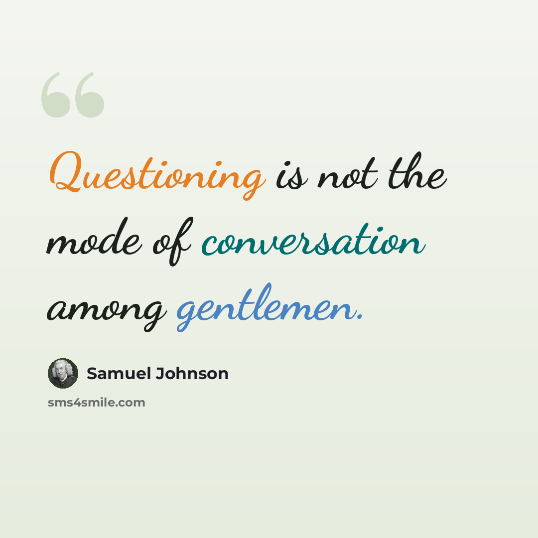 “Questioning is not the mode of conversation among gentlemen.” quote by Samuel Johnson
