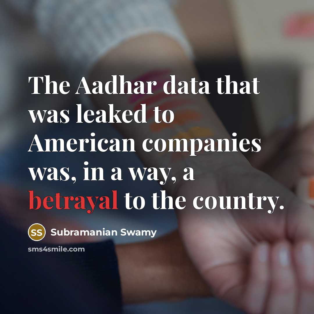 “The Aadhar data that was leaked to American companies was, in a way, a betrayal to the country.” quote by Subramanian Swamy