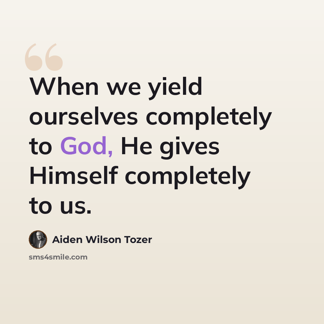 “When we yield ourselves completely to God, He gives Himself completely to us.” quote by Aiden Wilson Tozer