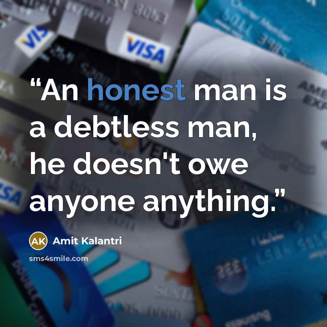 “An honest man is a debtless man, he doesn't owe anyone anything.” quote by Amit Kalantri