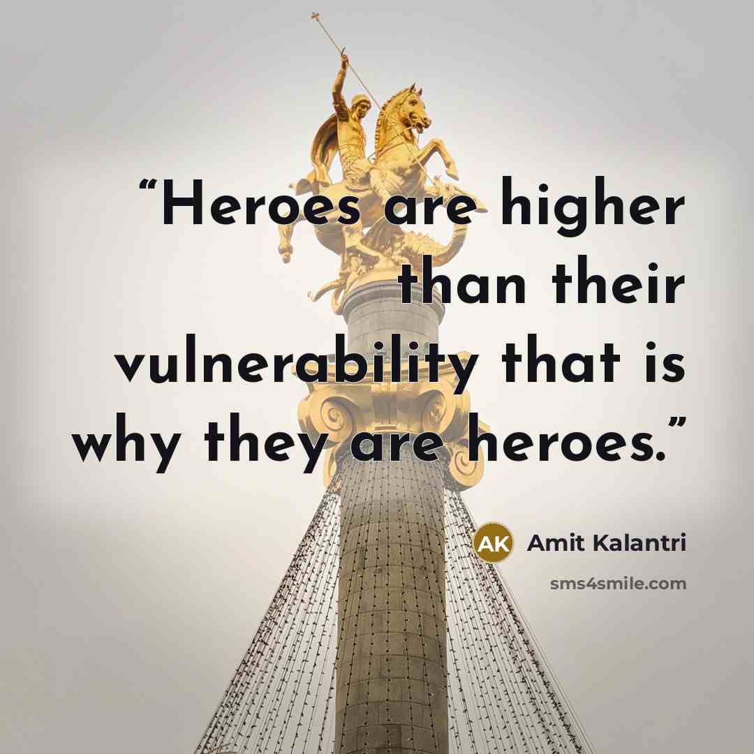 “Heroes are higher than their vulnerability that is why they are heroes.” quote by Amit Kalantri