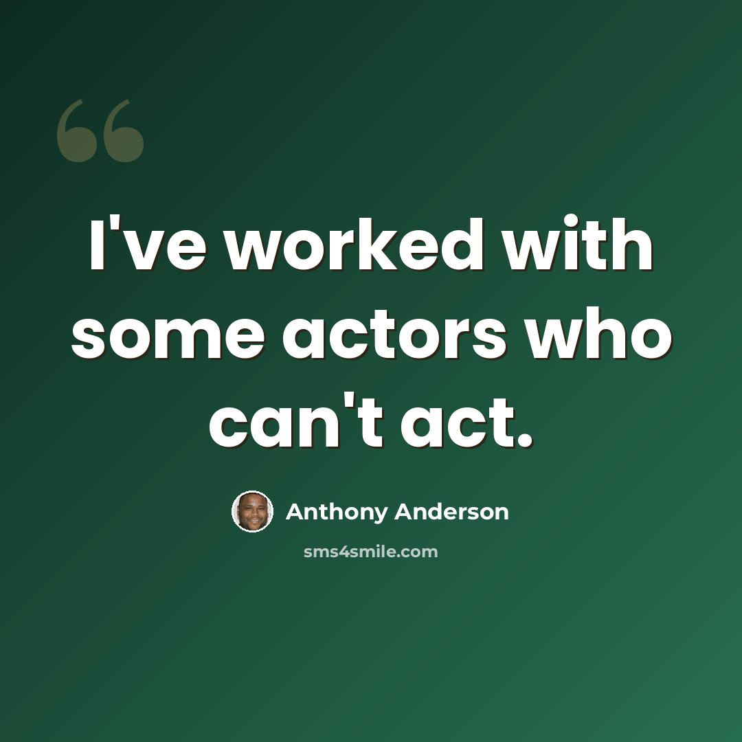 “I've worked with some actors who can't act.” quote by Anthony Anderson