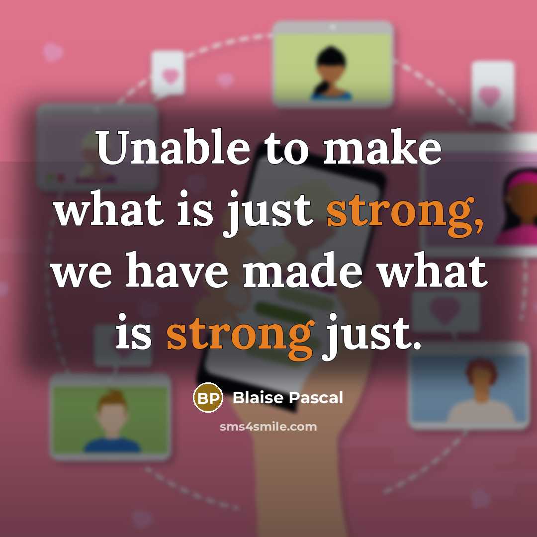 “Unable to make what is just strong, we have made what is strong just.” quote by Blaise Pascal