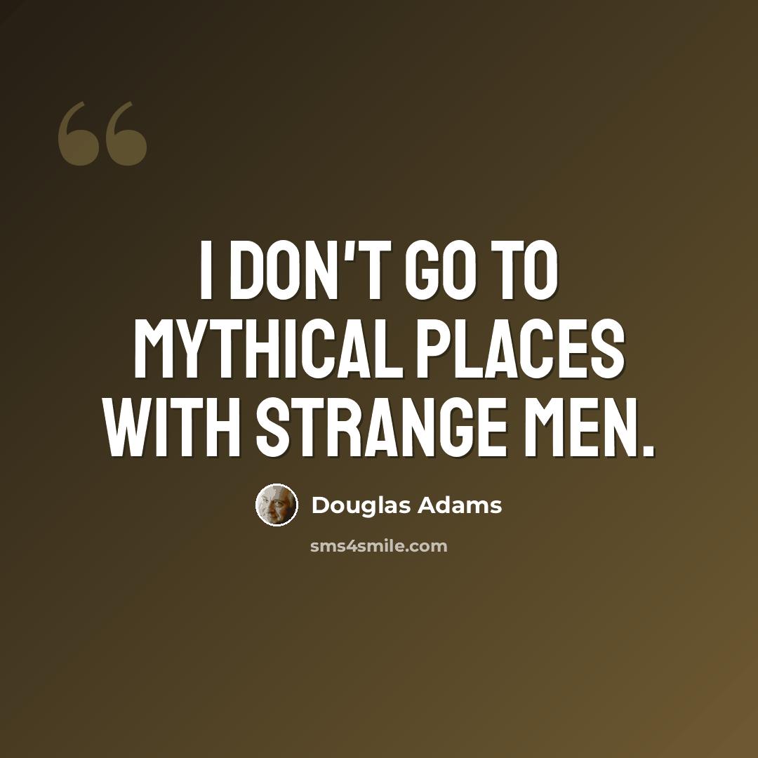“I don't go to mythical places with strange men.” quote by Douglas Adams