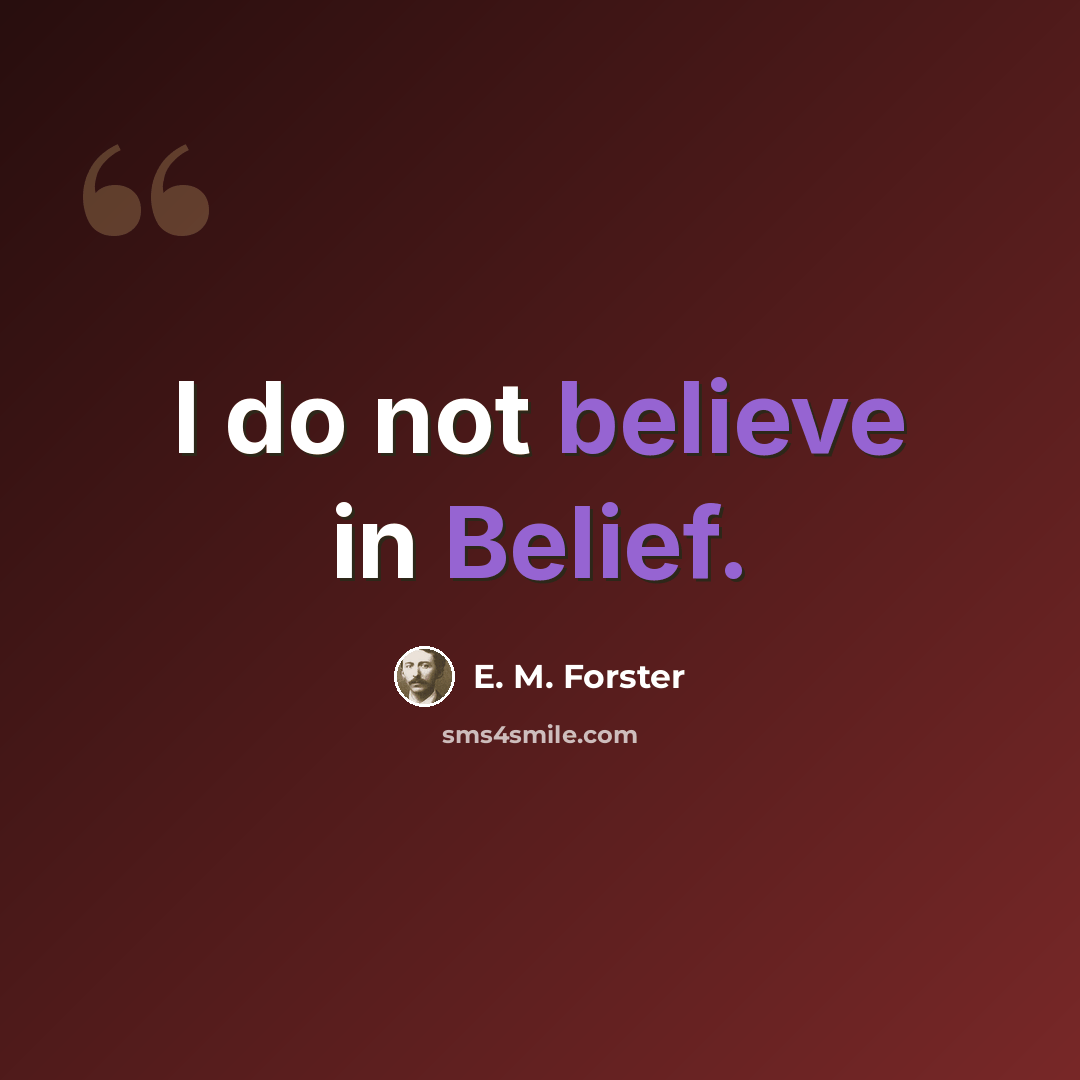 “I do not believe in Belief.” quote by E. M. Forster