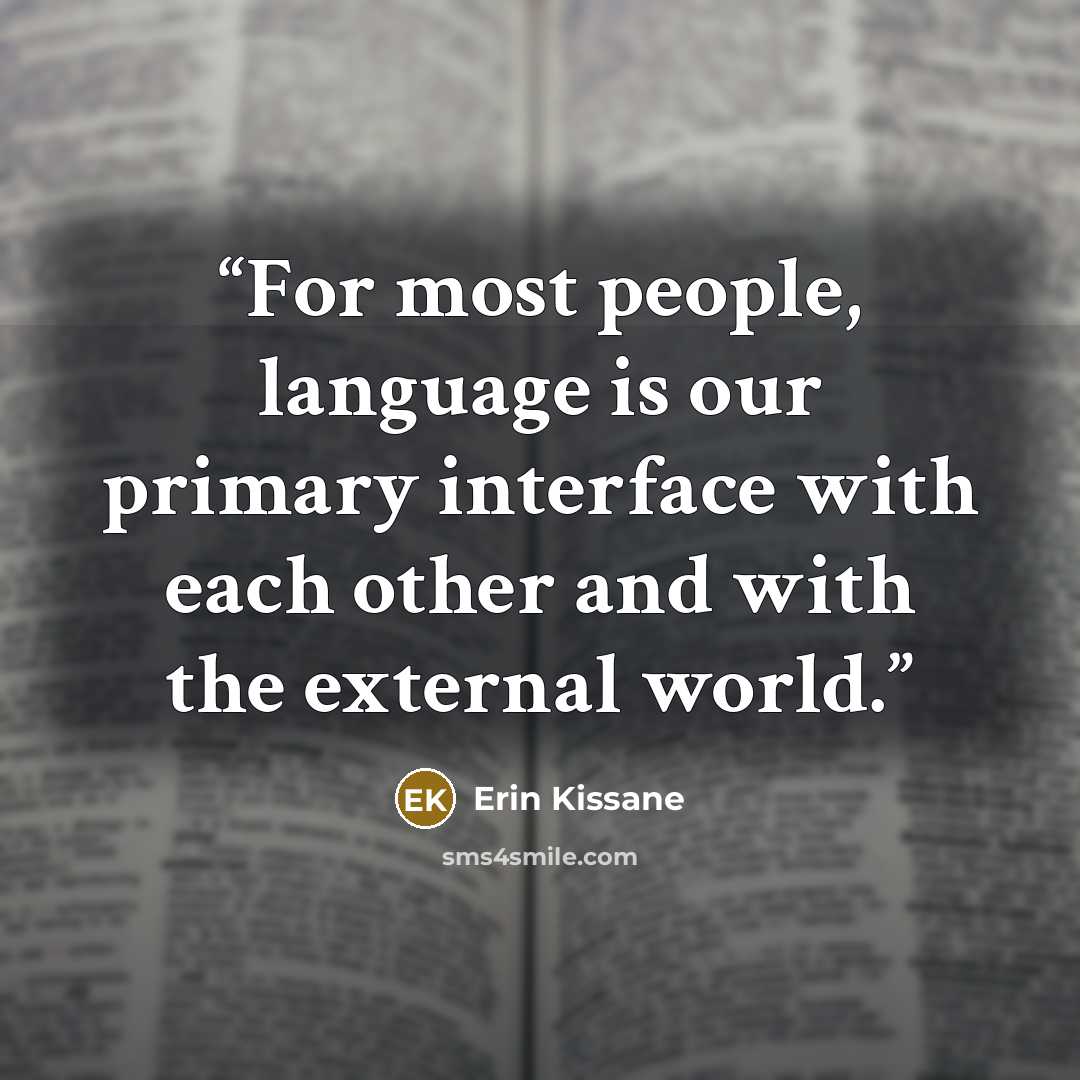 “For most people, language is our primary interface with each other and with the external world.” quote by Erin Kissane
