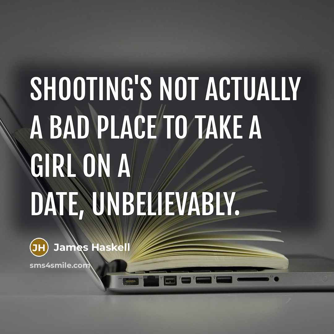 “Shooting's not actually a bad place to take a girl on a date, unbelievably.” quote by James Haskell
