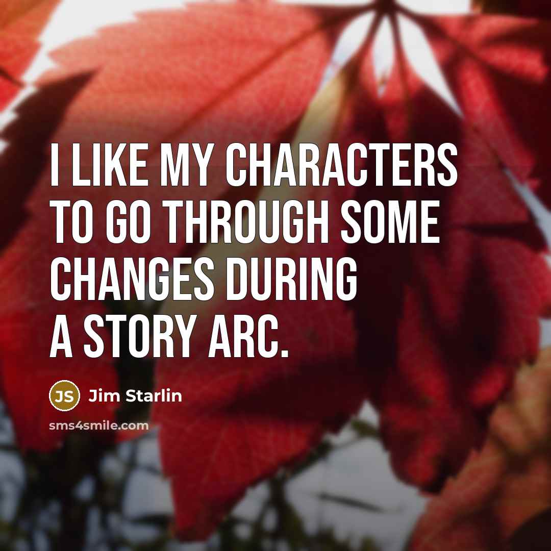 “I like my characters to go through some changes during a story arc.” quote by Jim Starlin