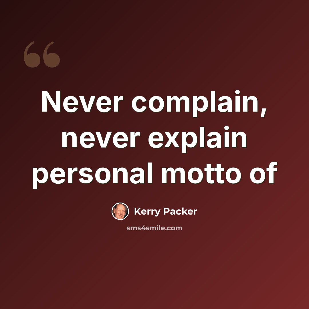 “Never complain, never explain personal motto of” quote by Kerry Packer