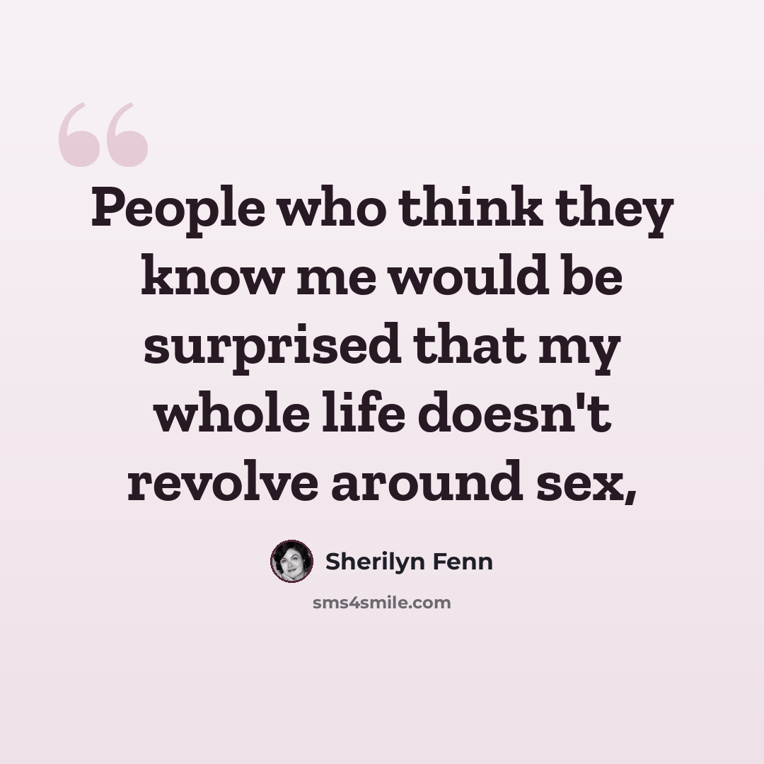 “People who think they know me would be surprised that my whole life doesn't revolve around sex,” quote by Sherilyn Fenn