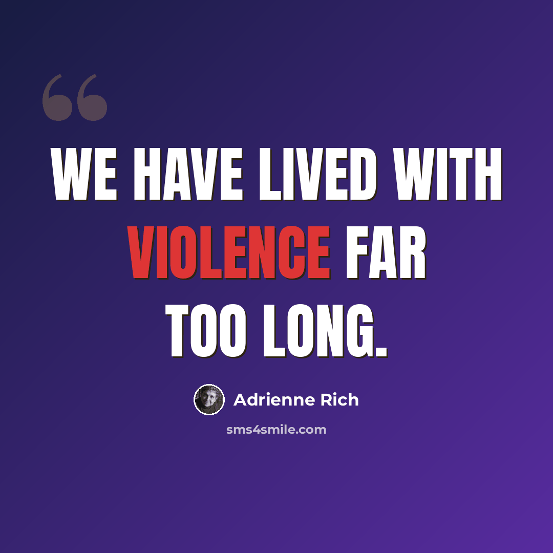“We have lived with violence far too long.” quote by Adrienne Rich