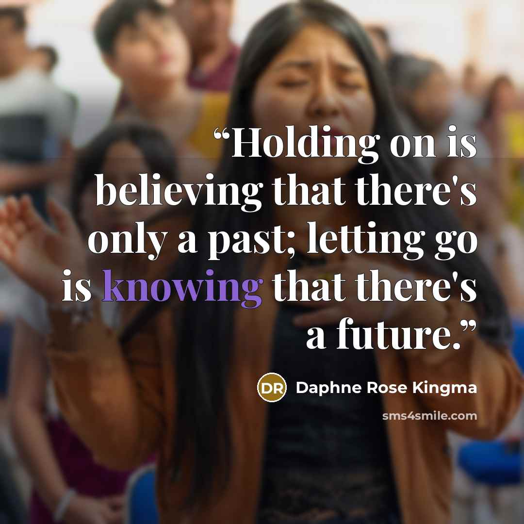 “Holding on is believing that there's only a past; letting go is knowing that there's a future.” quote by Daphne Rose Kingma