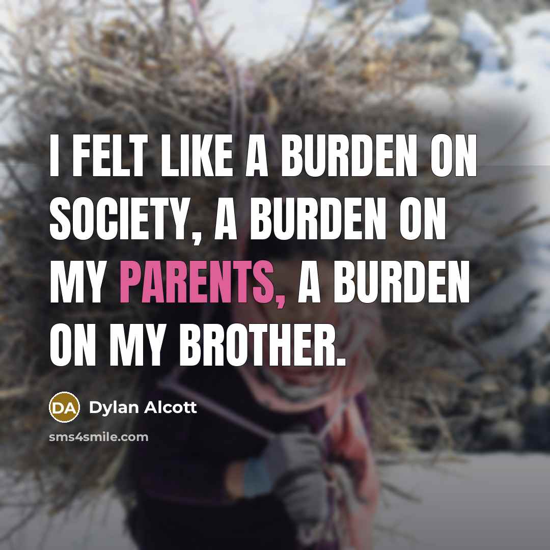 “I felt like a burden on society, a burden on my parents, a burden on my brother.” quote by Dylan Alcott