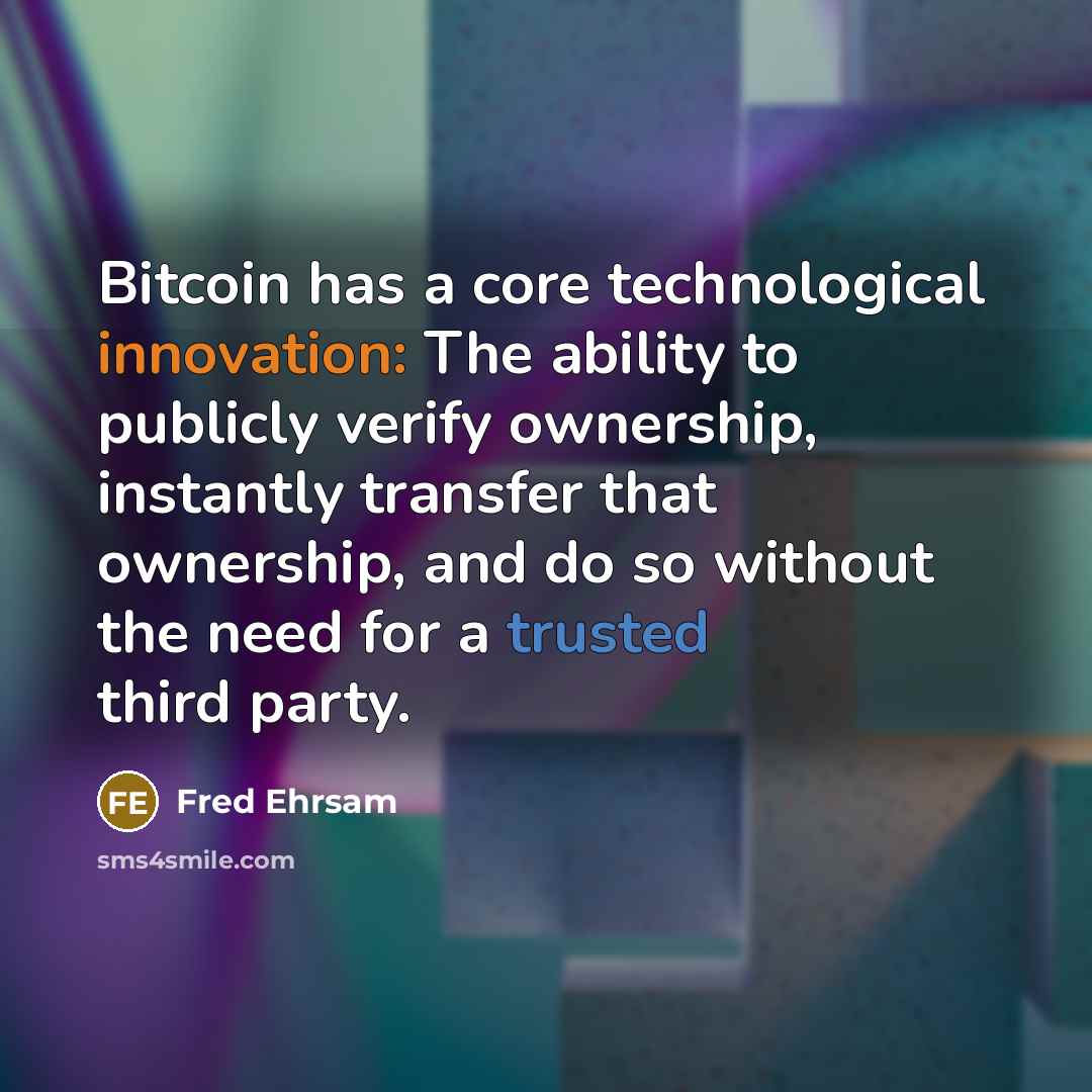 “Bitcoin has a core technological innovation: The ability to publicly verify ownership, instantly transfer that ownership, and do so without the need for a trusted third party.” quote by Fred Ehrsam