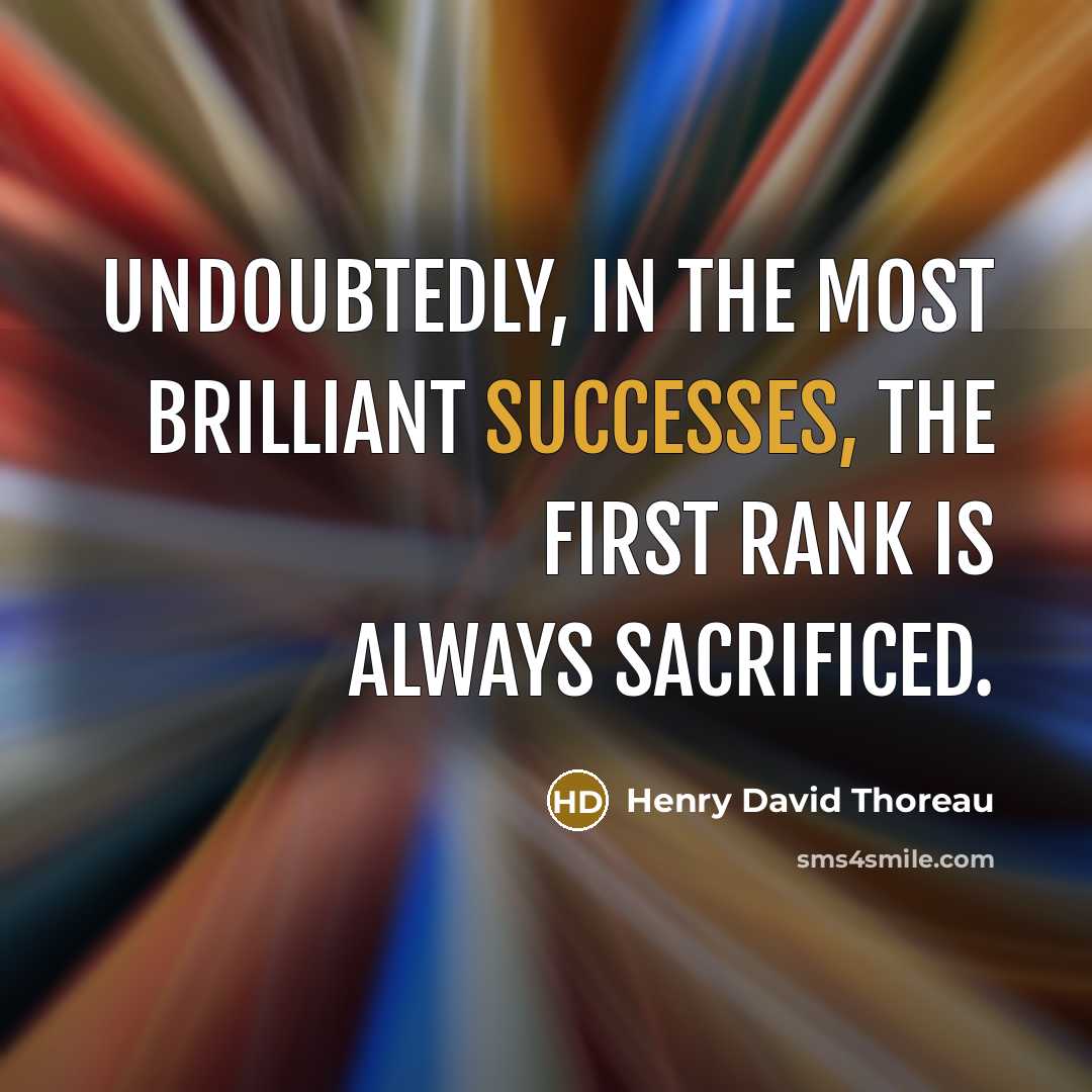 “Undoubtedly, in the most brilliant successes, the first rank is always sacrificed.” quote by Henry David Thoreau
