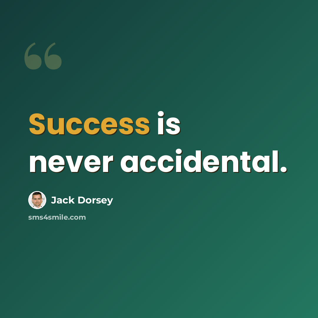 “Success is never accidental.” quote by Jack Dorsey