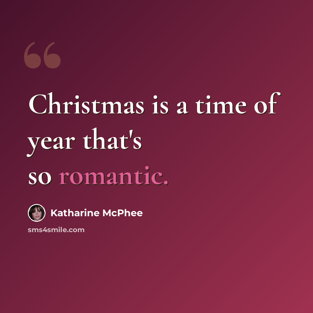 “Christmas is a time of year that's so romantic.” quote by Katharine McPhee