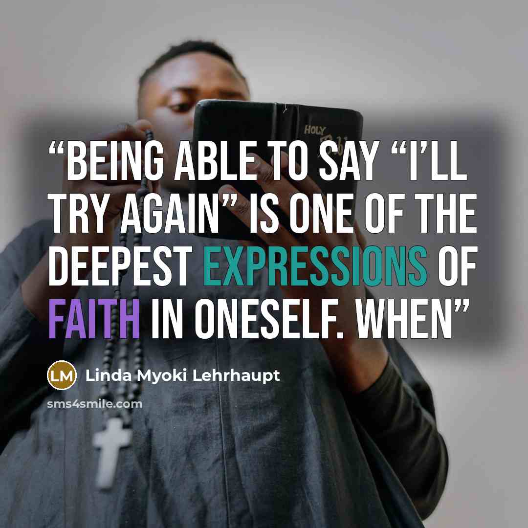 “Being able to say “I’ll try again” is one of the deepest expressions of faith in oneself. When” quote by Linda Myoki Lehrhaupt