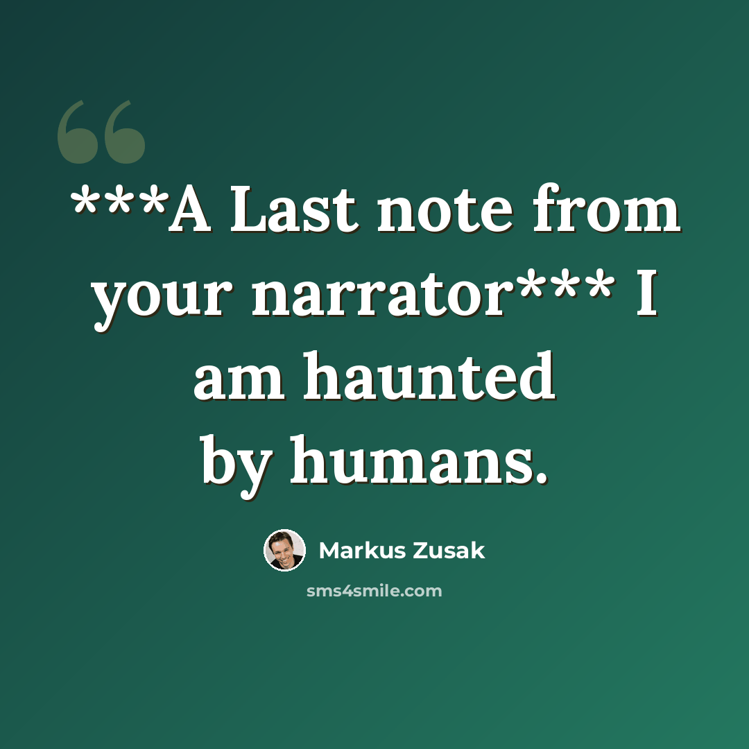 “***A Last note from your narrator*** I am haunted by humans.” quote by Markus Zusak