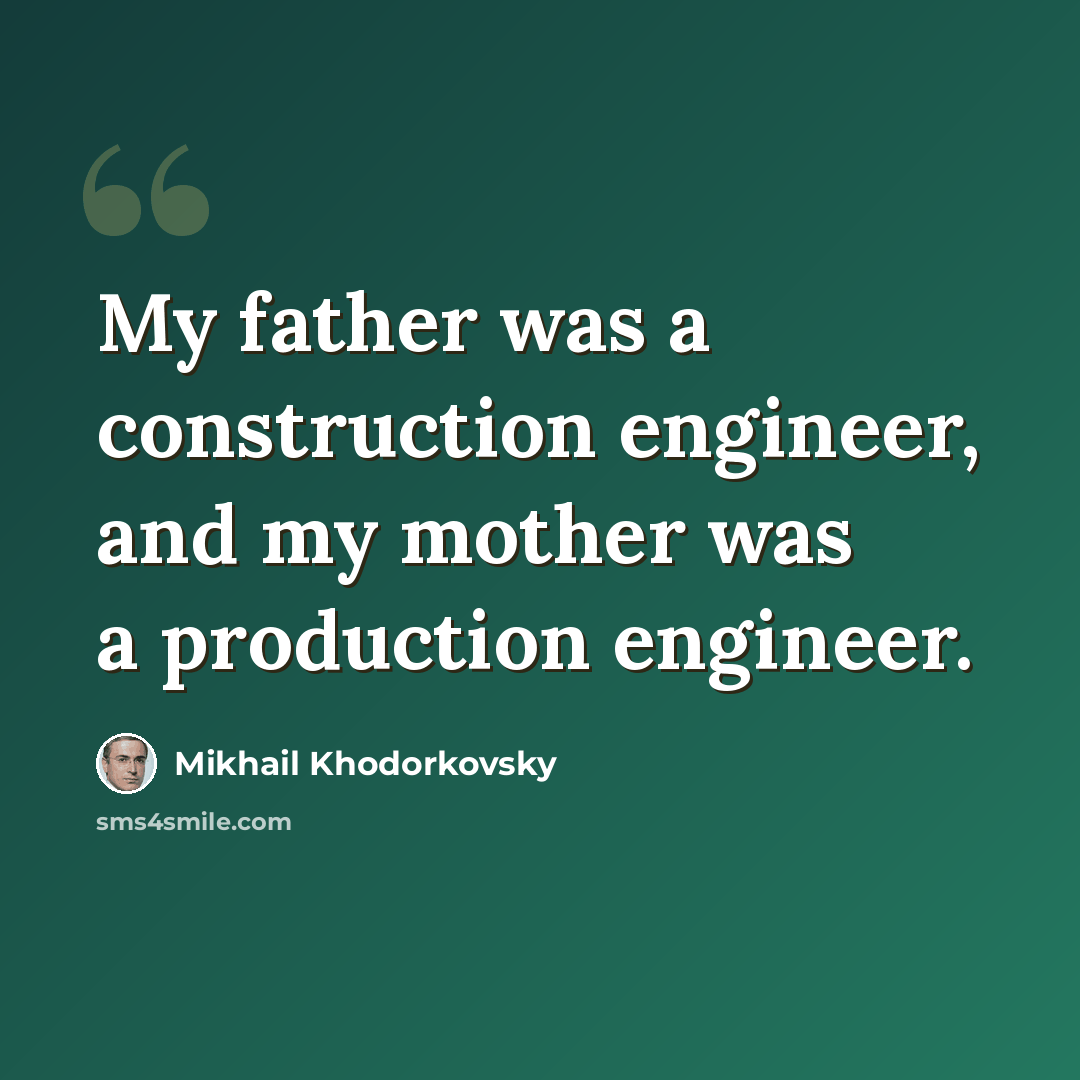 “My father was a construction engineer, and my mother was a production engineer.” quote by Mikhail Khodorkovsky
