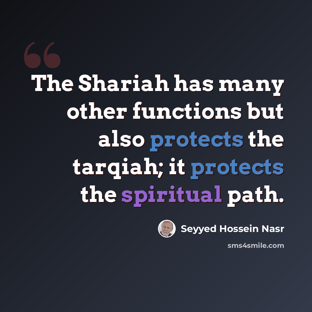 “The Shariah has many other functions but also protects the tarqiah; it protects the spiritual path.” quote by Seyyed Hossein Nasr