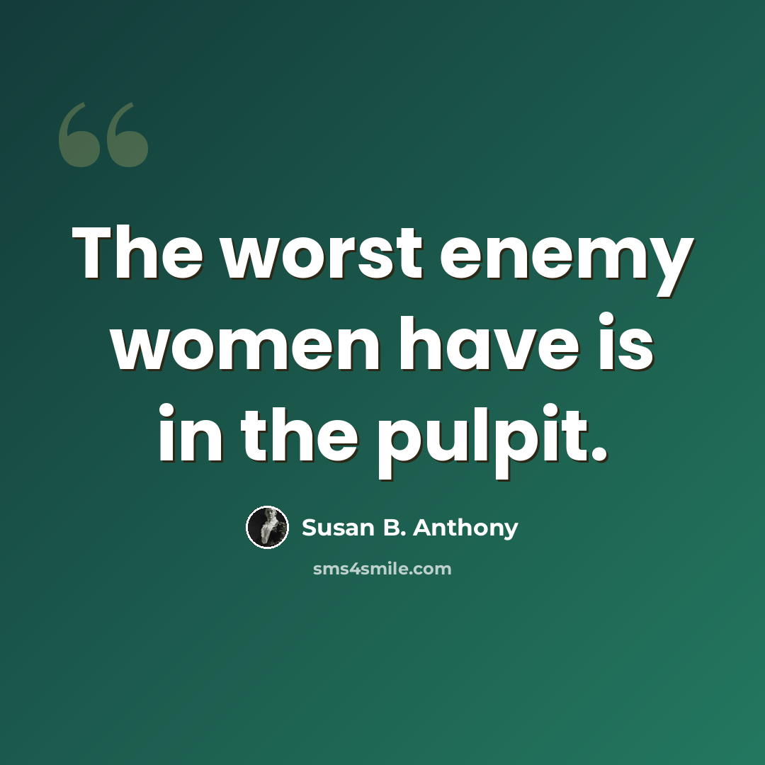 “The worst enemy women have is in the pulpit.” quote by Susan B. Anthony