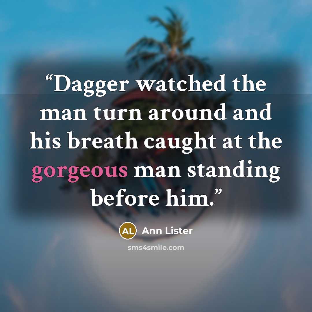 “Dagger watched the man turn around and his breath caught at the gorgeous man standing before him.” quote by Ann Lister