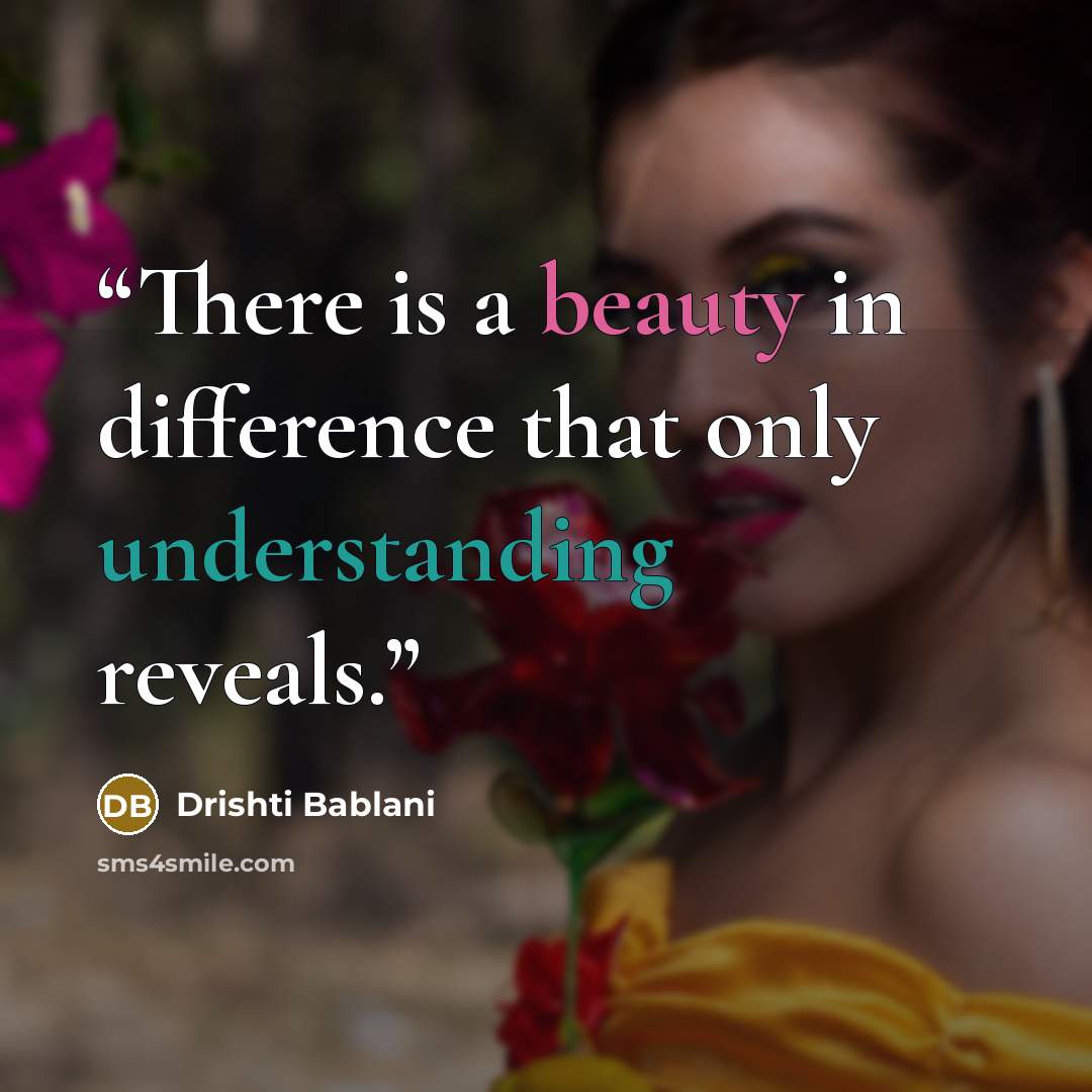 “There is a beauty in difference that only understanding reveals.” quote by Drishti Bablani