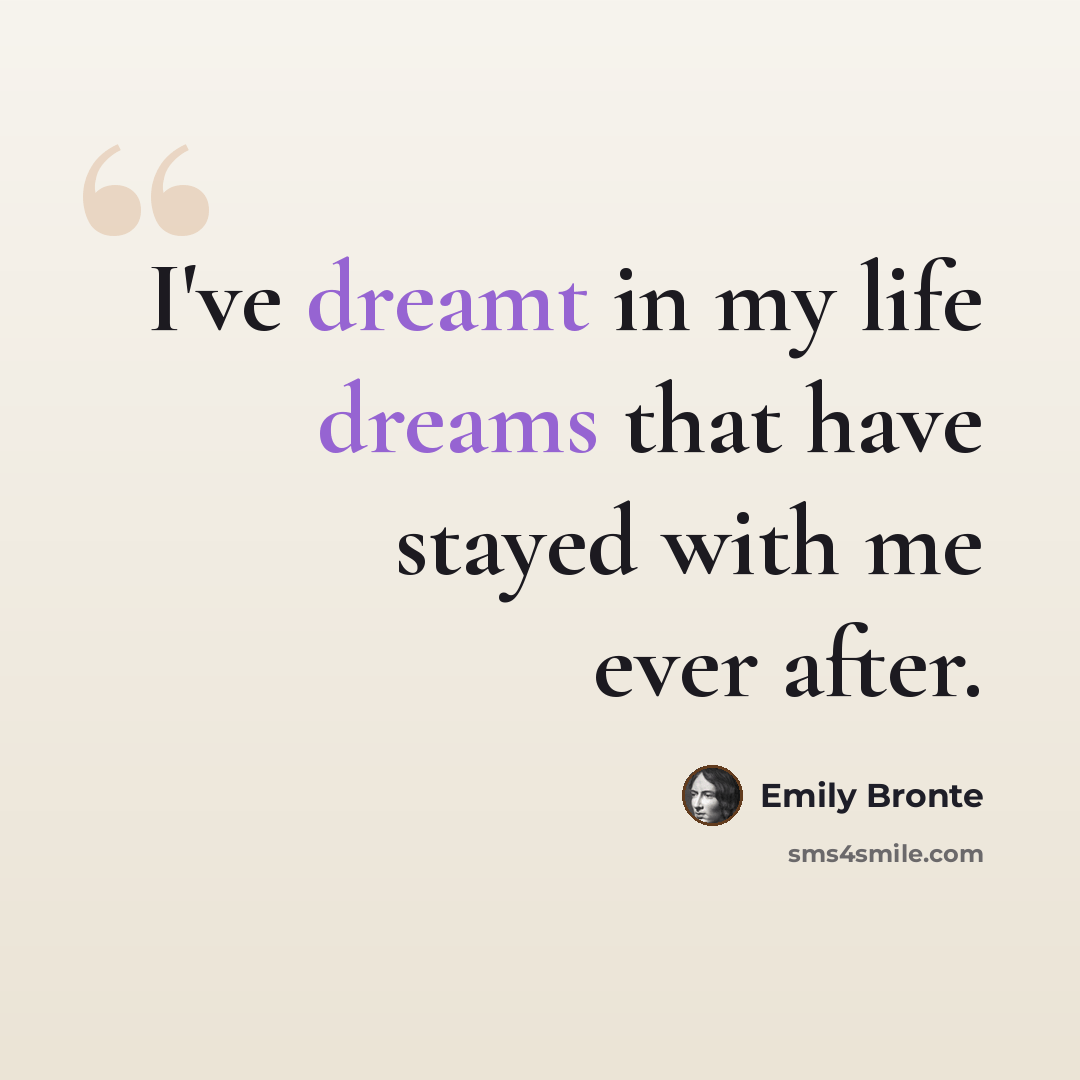 “I've dreamt in my life dreams that have stayed with me ever after.” quote by Emily Bronte