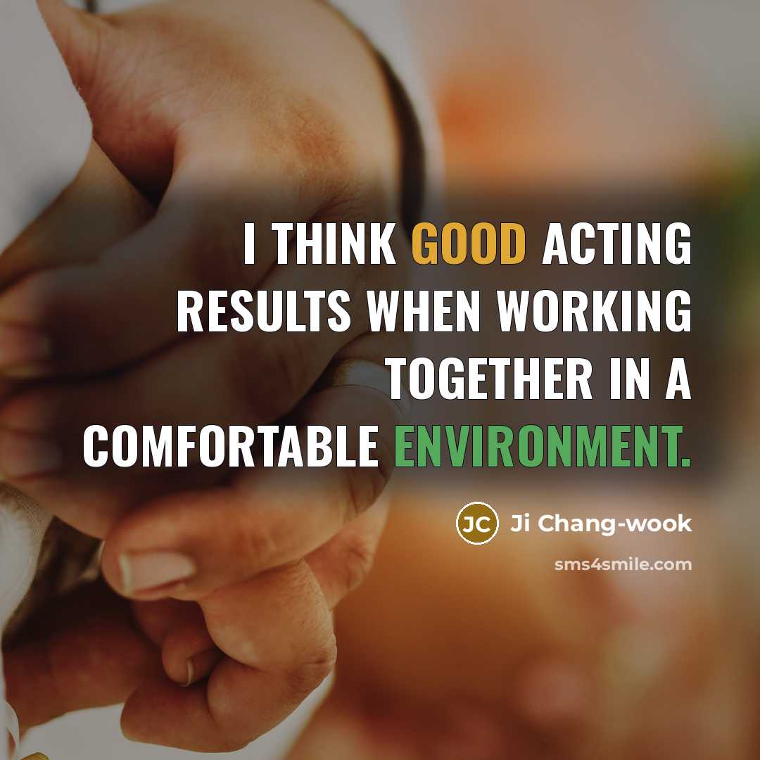 “I think good acting results when working together in a comfortable environment.” quote by Ji Chang-wook