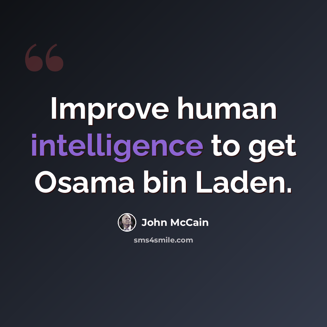 “Improve human intelligence to get Osama bin Laden.” quote by John McCain