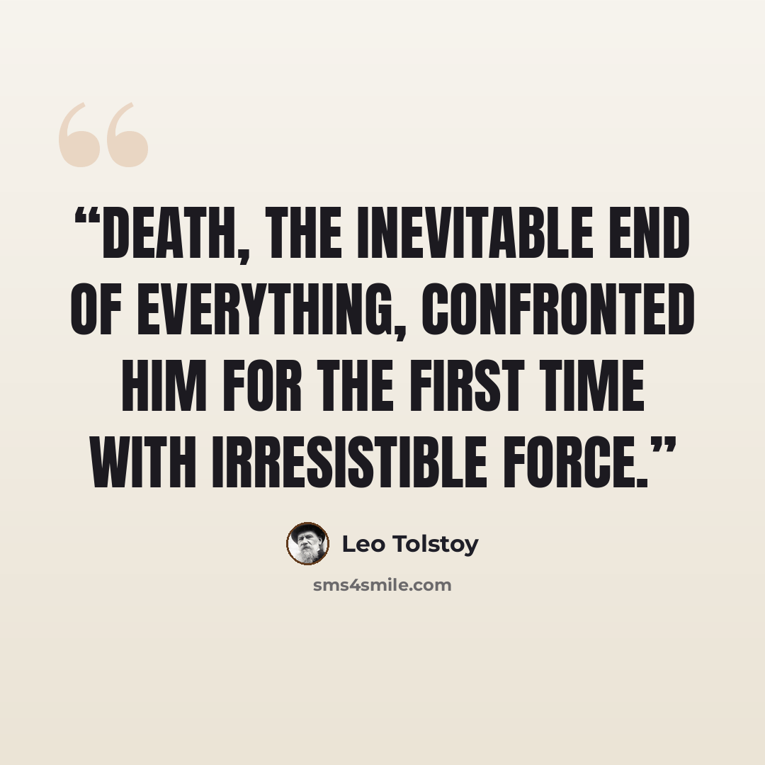 “Death, the inevitable end of everything, confronted him for the first time with irresistible force.” quote by Leo Tolstoy