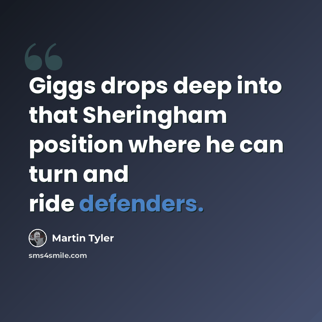 “Giggs drops deep into that Sheringham position where he can turn and ride defenders.” quote by Martin Tyler