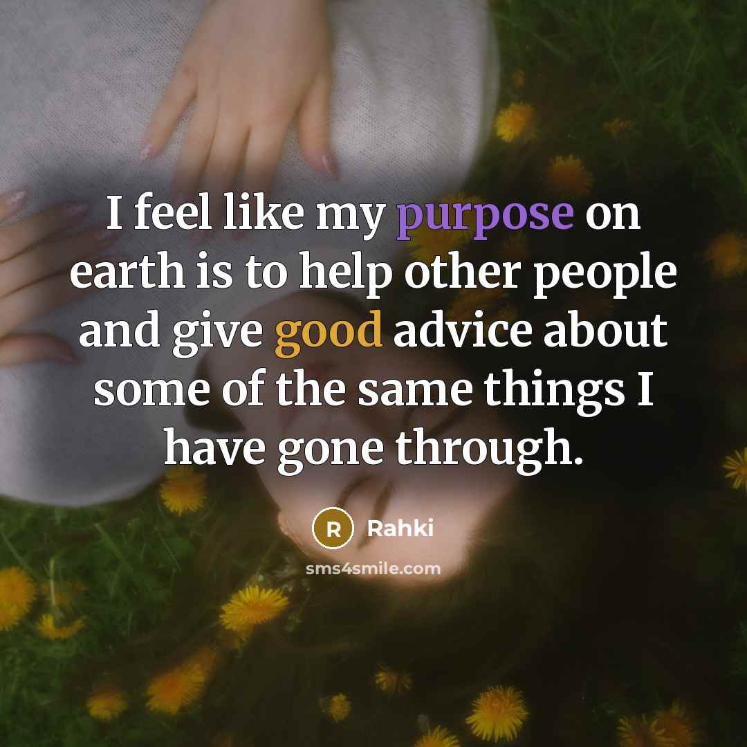 “I feel like my purpose on earth is to help other people and give good advice about some of the same things I have gone through.” quote by Rahki