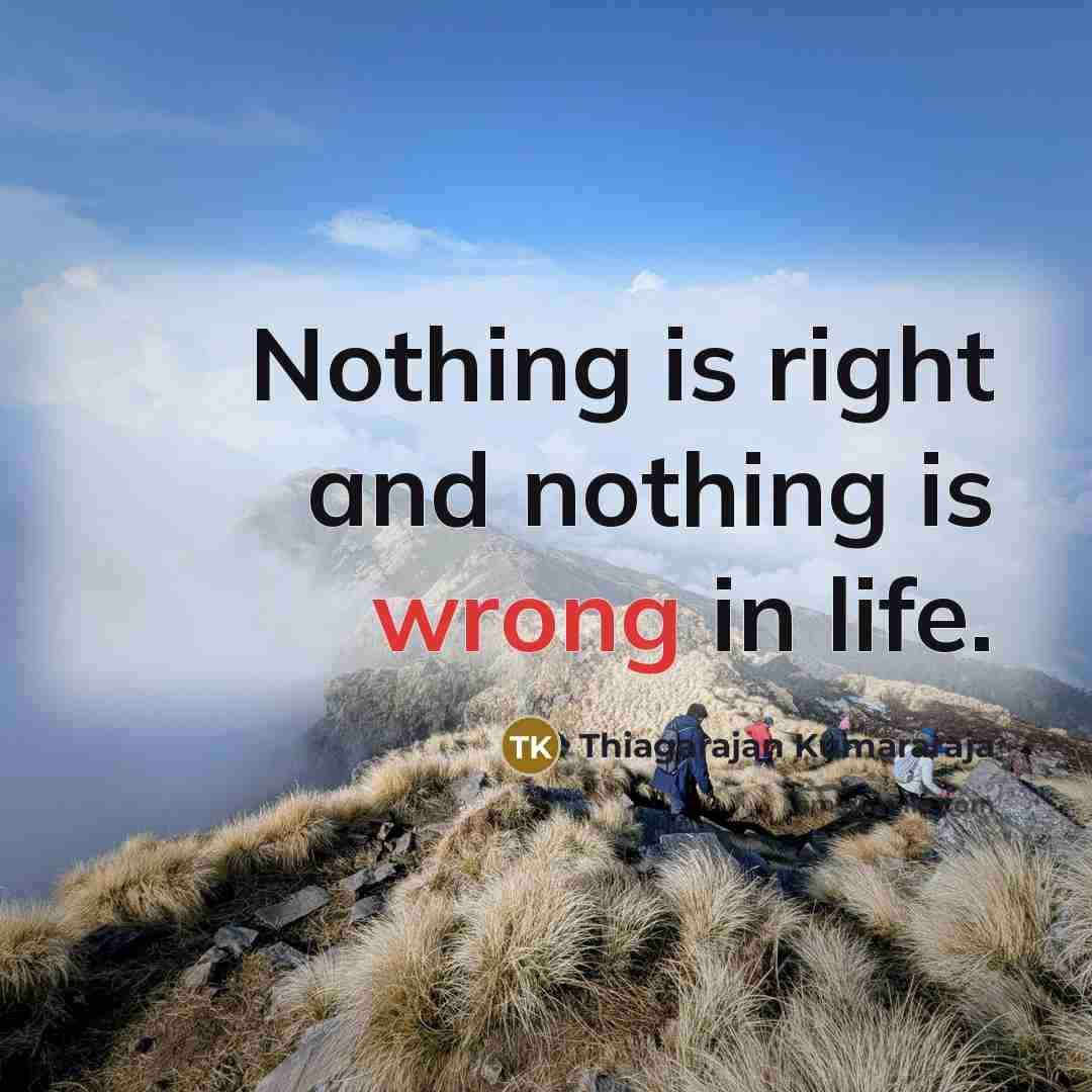 “Nothing is right and nothing is wrong in life.” quote by Thiagarajan Kumararaja